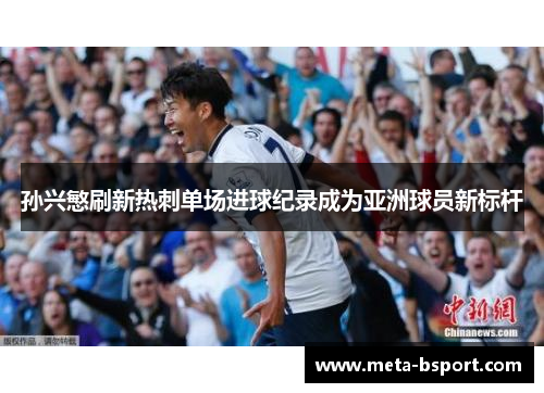 孙兴慜刷新热刺单场进球纪录成为亚洲球员新标杆